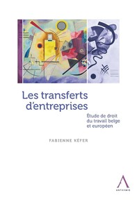 Les transferts d'entreprises. Étude de droit du travail belge et européen