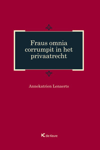 Fraus omnia corrumpit in het privaatrecht. Autonome rechtsfiguur of miskend correctiemechanisme