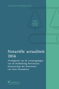 Notariele actualiteit 2016. Verslagboek van de vormingsdagen van de Studiekring Provinciaal Genootschap der Notarissen van Oost-Vlaanderen