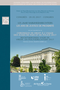 125 jaar nabijheidsrechters / 125 ans de justice de proximité. Chronique de droit à l'usage des juges de paix et de police 2017 / Rechtskroniek voor de vrede- en politierechters 2017