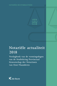 Notariele actualiteit 2018. Verslagboek van de vormingsdagen van de Studiekring Provinciaal Genootschap der Notarissen van Oost-Vlaanderen